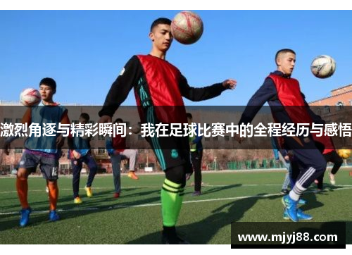 激烈角逐与精彩瞬间：我在足球比赛中的全程经历与感悟